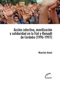Acción colectiva, movilización y solidaridad en la Fiat y Renault de Córdoba - Atzeni Mauricio