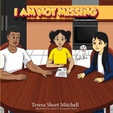 I Am Not Missing - Teresa Short Mitchell