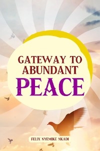 Gateway to Abundant Peace -  Felix Nyemike Nkadi