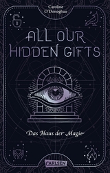 All Our Hidden Gifts - Das Haus der Magie (All Our Hidden Gifts 3) -  Caroline O'Donoghue