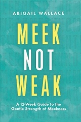Meek Not Weak -  Abigail Wallace