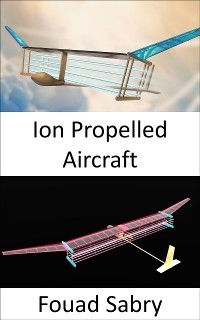 Ion Propelled Aircraft - Fouad Sabry