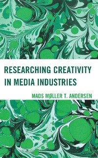 Researching Creativity in Media Industries -  Mads Moller T. Andersen