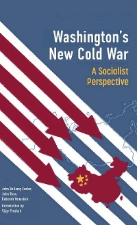 Washington's New Cold War -  John Bellamy Foster,  Vijay Prashad,  John Ross,  Deborah Veneziale