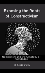 Exposing the Roots of Constructivism -  R. Scott Smith