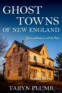 Ghost Towns of New England -  Taryn Plumb