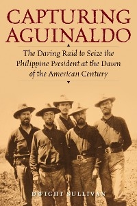Capturing Aguinaldo -  Dwight Sullivan