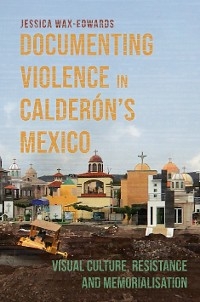 Documenting Violence in Calderón’s Mexico - Jessica Wax-Edwards