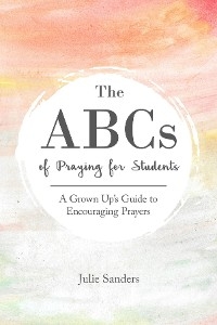 ABCs of Praying for Students -  Julie Sanders