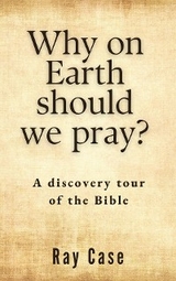 Why on Earth Should We Pray? -  Ray Case