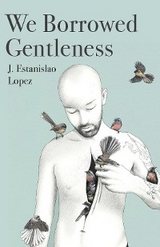 We Borrowed Gentleness -  J. Estanislao Lopez
