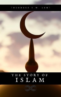 The story of Islam - Theodore R. W. Lunt