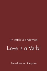 Love is a Verb! -  Dr. Patricia Anderson