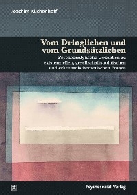 Vom Dringlichen und vom Grundsätzlichen - Joachim Küchenhoff