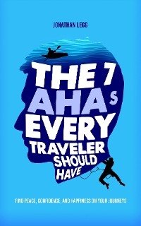 The 7 AHAs Every Traveler Should Have - Jonathan Legg