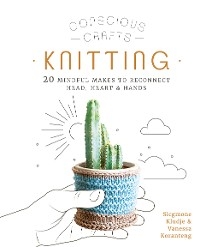 Conscious Crafts: Knitting : 20 mindful makes to reconnect head, heart & hands -  Sicgmone Kludje,  Vanessa Koranteng