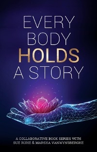 Every Body Holds A Story - Marsha L Vanwynsberghe, Susan Ruhe