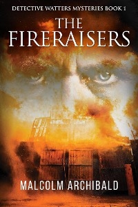 The Fireraisers - Malcolm Archibald
