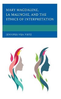 Mary Magdalene, La Malinche, and the Ethics of Interpretation -  Jennifer Vija Pietz