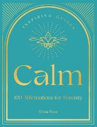 Calm : 100 Affirmations for Serenity -  Elicia Rose Trewick