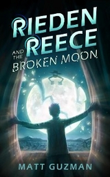 Rieden Reece and the Broken Moon - Matt Guzman, Stephanie Slagle, Kim Dingwall