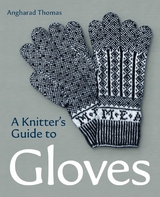 Knitters Guide to Gloves -  Angharad Thomas