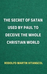 The Secret of Satan Used by Paul to Deceive the Whole Christian World - Rodolfo Martin Vitangcol