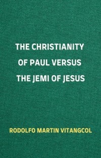 The Christianity of Paul versus the Jemi of Jesus - Rodolfo Martin Vitangcol