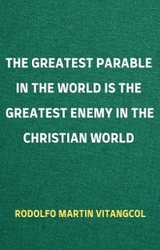 The Greatest Parable in the World is the Greatest Enemy in the Christian World - Rodolfo Martin Vitangcol