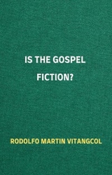 Is the Gospel Fiction? - Rodolfo Martin Vitangcol