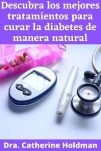 Descubra los mejores tratamientos para curar la diabetes de manera natural - Dra. Catherine Holdman