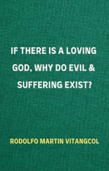 If There Is a Loving God, Why Do Evil and Suffering Exist? - Rodolfo Martin Vitangcol