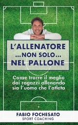 L’allenatore… non solo… nel pallone - Fabio Fochesato