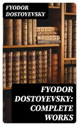 Fyodor Dostoyevsky: Complete Works - Fyodor Dostoyevsky