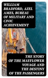 The Story of the Mayflower Voyage and the Destiny of the Passengers - William Bradford, Azel Ames,  Bureau of Military and Civic Achievement