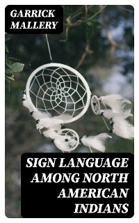 Sign Language Among North American Indians - Garrick Mallery