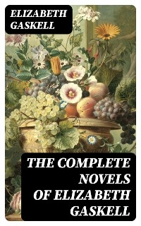 The Complete Novels of Elizabeth Gaskell - Elizabeth Gaskell