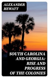 South Carolina and Georgia: Rise and Progress of the Colonies - Alexander Hewatt