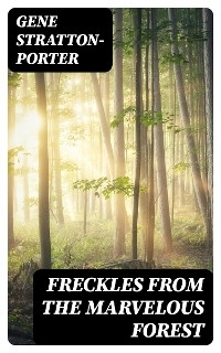 Freckles from the Marvelous Forest - Gene Stratton-Porter