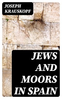 Jews and Moors in Spain - Joseph Krauskopf