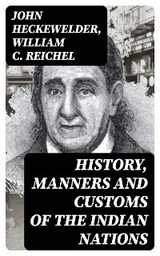 History, Manners and Customs of the Indian Nations - John Heckewelder, William C. Reichel