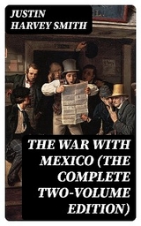 The War with Mexico (The Complete Two-Volume Edition) - Justin Harvey Smith