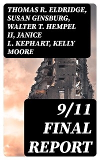 9/11 Final Report - Thomas R. Eldridge, Susan Ginsburg, Walter T. Hempel II, Janice L. Kephart, Kelly Moore, Joanne M. Accolla, The National Commission on Terrorist Attacks Upon the United State