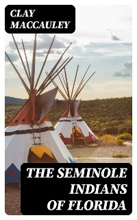 The Seminole Indians of Florida - Clay MacCauley
