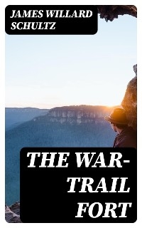 The War-Trail Fort - James Willard Schultz