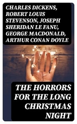 The Horrors for the Long Christmas Night - Charles Dickens, Robert Louis Stevenson, Joseph Sheridan Le Fanu, George MacDonald, Arthur Conan Doyle, Thomas Hardy, John Kendrick Bangs, Nathaniel Hawthorne, Grant Allen,  Saki, Fergus Hume, William Douglas O'Connor, Florence Marryat, Catherine Crowe, James Bowker, J. M. Barrie, E. F. Benson, Jerome K. Jerome, M. R. James, Sabine Baring-Gould, Mary Elizabeth Braddon, Frank R. Stockton, Louisa M. Alcott, Leonard Kip, Lucie E. Jackson, Katherine Rickford, Bithia Mary Croker, Catherine L. Pirkis