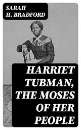 Harriet Tubman, The Moses of Her People - Sarah H. Bradford