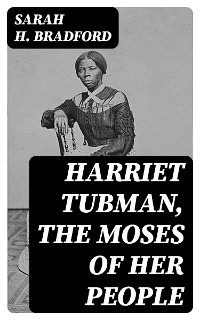 Harriet Tubman, The Moses of Her People - Sarah H. Bradford