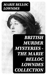 British Murder Mysteries - The Marie Belloc Lowndes Collection - Marie Belloc Lowndes