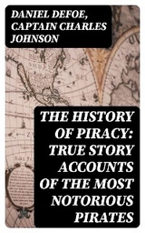 The History of Piracy: True Story Accounts of the Most Notorious Pirates - Daniel Defoe, Captain Charles Johnson